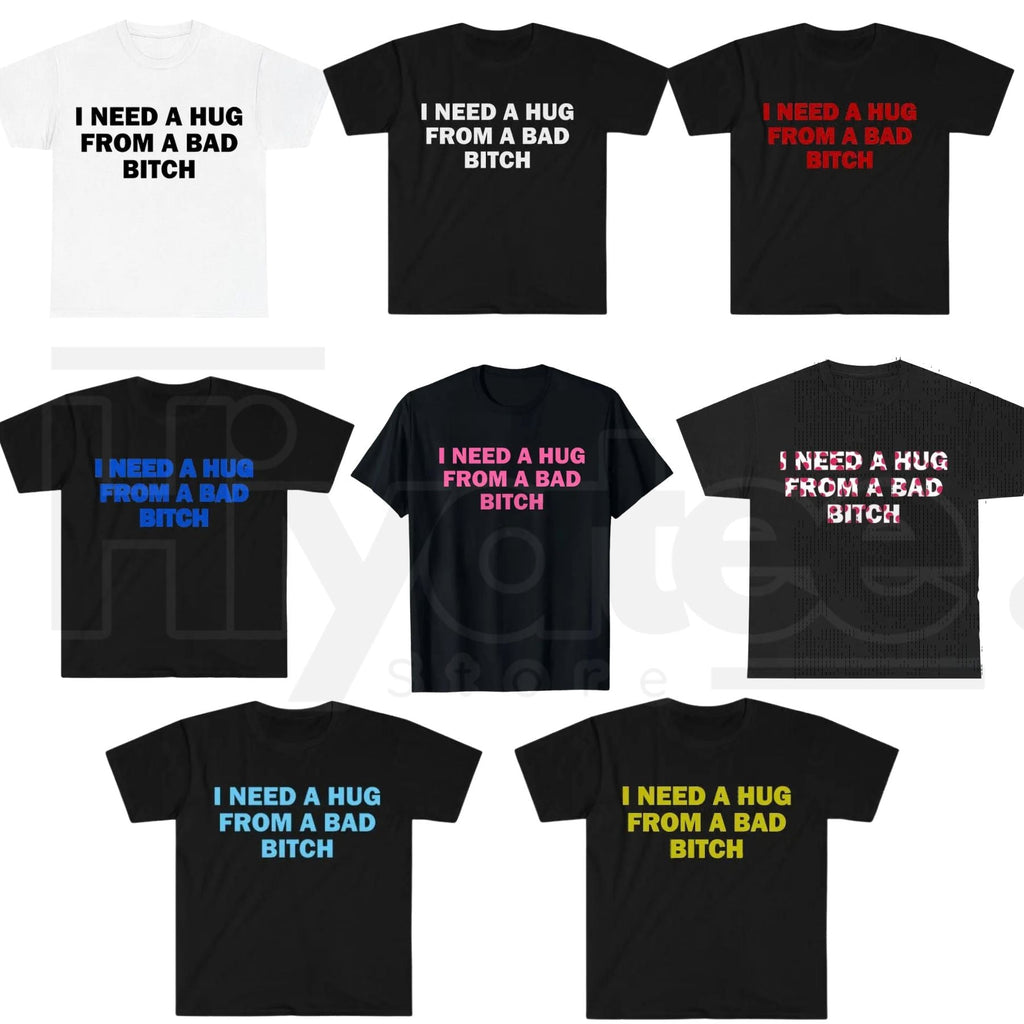 "I Need A Hug From A Bad B*tch" Funny Meme T-Shirt – Humorous Unisex Graphic Tee