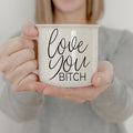 Love You Bitch Ceramic Coffee Mug 14.5oz Funny Sassy Gift For Best Friend